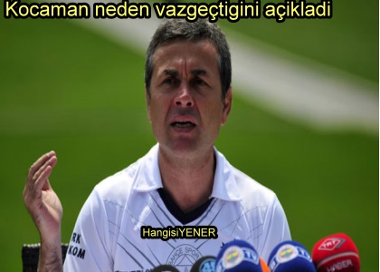 Kocaman neden vazgetiini aklad